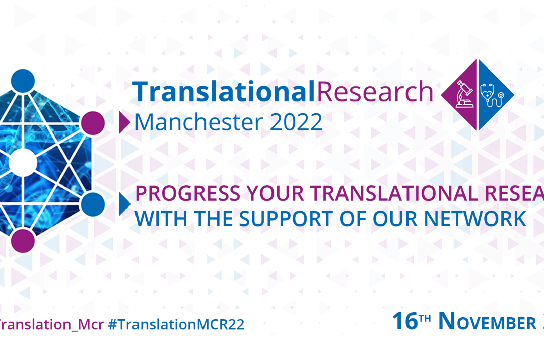 Translational Research at Manchester 2022: Progress your Translational Research with the Support of our Network
